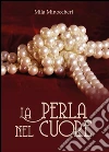 La perla del cuore. E-book. Formato PDF ebook di Mila Minoccheri