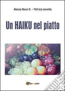 Un haiku nel piatto. E-book. Formato PDF ebook di Alessia Nanni K.