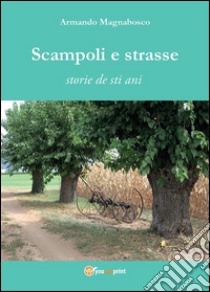 Scampoli e strasse. Storie de sti ani. E-book. Formato PDF ebook di Armando Magnabosco