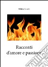 Racconti d' amore e passione. E-book. Formato EPUB ebook