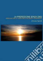 La professione senza crisi. Manuale per il venditore efficiente e soddisfatto.. E-book. Formato PDF ebook