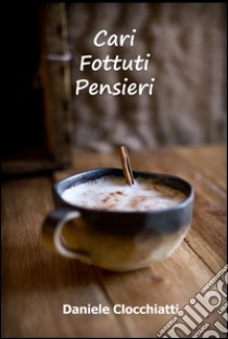 Cari fottuti pensieri. E-book. Formato EPUB ebook di Daniele Clocchiatti