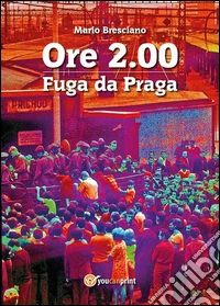 Ore 2.00. Fuga da Praga. E-book. Formato EPUB ebook