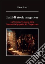 Fatti di storia aragonese. La corona d'Aragona nella monarchia spagnola del Cinquecento. E-book. Formato PDF