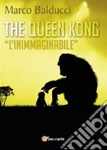 The Queen Kong 'l'inimmaginabile'. E-book. Formato EPUB ebook