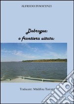 Dobrogea:o frontiera uitata. E-book. Formato PDF ebook