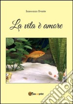 La vita è amore. E-book. Formato PDF ebook