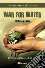 War for water (Primo episodio) - Il vento impetuoso della vita. E-book. Formato PDF ebook