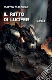 A.R.C.A. vol.5 - Il patto di Lucifer. E-book. Formato PDF ebook di Matteo Marchisio