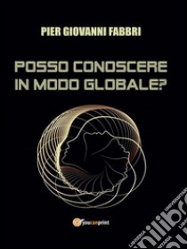 Posso conoscere in modo globale?. E-book. Formato EPUB ebook di Pier Giovanni Fabbri