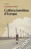 L'ultima bambina d'Europa. E-book. Formato Mobipocket ebook di Francesco Aloe