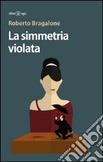 La simmetria violata. E-book. Formato EPUB