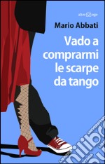 Vado a comprarmi le scarpe da tango. E-book. Formato EPUB