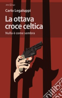 La ottava croce celtica: Nulla è come sembra. E-book. Formato Mobipocket ebook di Carlo Legaluppi