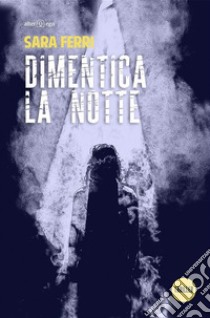 Dimentica la notte. E-book. Formato Mobipocket ebook di Sara Ferri