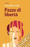 Pazze di libertà. E-book. Formato Mobipocket ebook di Silvia Meconcelli