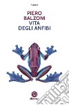 Vita degli anfibi. E-book. Formato EPUB ebook di Piero Balzoni