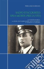 Salvo d&apos;acquisto. Una morte per la vitaIl contesto storico. La figura del vicebrigadiere Salvo d’Acquisto. Il sacrificio. La memoria. E-book. Formato PDF ebook