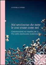 Noi sentivamo che tutte le cose erano come noi. Considerazione sul rispetto per la vita nelle popolazioni tradizionali. E-book. Formato EPUB ebook