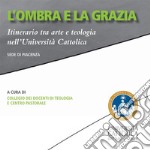 L’ombra e la graziaItinerario tra arte e teologia nell’Università Cattolica. E-book. Formato PDF ebook