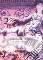 Archeologia classica. Il mondo greco. Produzione architettonica e figurativa dal X al I sec. a.C.. E-book. Formato EPUB ebook