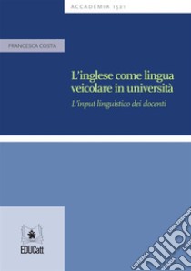 L'ingelse come lingua veicolare in università. E-book. Formato EPUB ebook di Francesca Costa