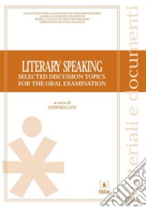 Literary SpeakingSELECTED DISCUSSION TOPICS FOR THE ORAL EXAMINATION. E-book. Formato PDF ebook di Stephen Liti