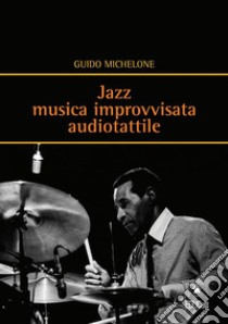 Jazz musica improvvisata audiotattile. E-book. Formato EPUB ebook di Guido Michelone