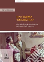 Un cinema 'domestico' Cattolici e forme di organizzazione culturale in Italia 1945-1970. E-book. Formato EPUB