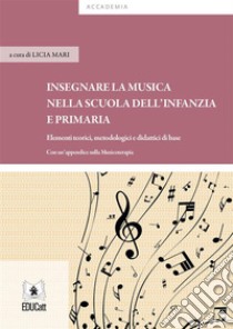 Insegnare La Musica nella scuola dellInfanzia e primaria. E-book. Formato PDF ebook di LICIA MARI