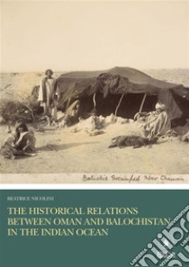 The historical relations between Oman and Balochistan. E-book. Formato PDF ebook di Beatrice Nicolini