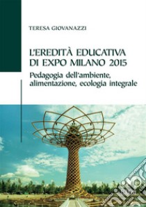 L’eredità Educativa di Expo Milano 2015. E-book. Formato PDF ebook di Teresa Giovanazzi