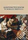 Questioni teologiche di morale cristiana. E-book. Formato PDF ebook di Emanuele Massimo Musso