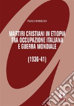 Martiri cristiani in Etiopia tra occupazione italiana e guerra mondiale. E-book. Formato PDF ebook