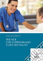 Per noi che ci prendiamo cura dei malati. E-book. Formato PDF ebook