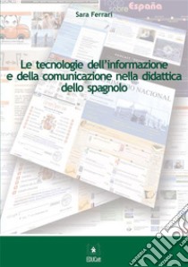 Le tecnologie dell’informazionee della comunicazionenella didattica dello spagnolo. E-book. Formato PDF ebook di Sara Ferrari