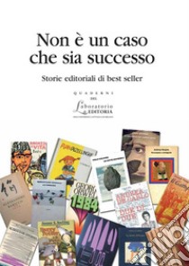 Non è un caso che sia successoStorie editoriali di best seller. E-book. Formato PDF ebook di AA.VV.