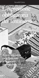 L’espressione obbligatoria dei sentimentiAlcune riflessioni sulle emozioni nelle società etnologiche . E-book. Formato PDF ebook