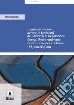 La giurisprudenza avverso le Decisioni dell’Autorità di Regolazione Energia Reti e Ambiente in attuazione della delibera 188/2012/E/Com. E-book. Formato PDF ebook