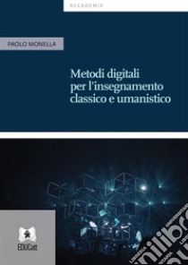 Metodi digitali per l’insegnamento classico e umanistico. E-book. Formato PDF ebook di Paolo Monella