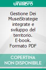 Gestione Dei MuseiStrategie integrate e sviluppo del territorio. E-book. Formato PDF ebook