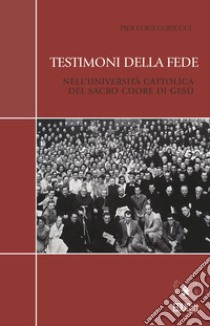 Testimoni della fede nell'Università Cattolica del Sacro Cuore di Gesù. E-book. Formato PDF ebook di Pier Luigi Guiducci