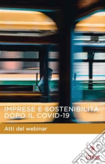 Imprese e sostenibilità dopo il Covid-19Atti del webinar di mercoledì 29 luglio 2020. E-book. Formato PDF ebook di AA.VV.