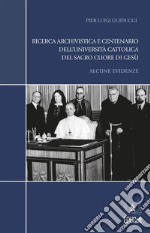 Ricerca archivistica e centenario dell'Università Cattolica del Sacro Cuore di GesùAlcune evidenze. E-book. Formato PDF ebook