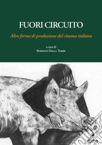 Fuori circuitoAltre forme di produzione del cinema italiano. E-book. Formato PDF ebook di Roberto Della Torre