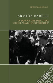 Armida BarelliLa donna che discuteva con il “magnifico terrore”. E-book. Formato PDF ebook di Pier Luigi Guiducci