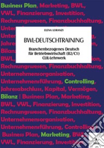 BWL-DeutschtrainingBranchenbezogenes Deutsch für Betriebswirtschaft (B2/C1) CLIL-Lehrwerk. E-book. Formato PDF ebook di Elena Loranzi