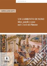 Un labirinto di nomiIdee, parole e cose nel “Cratilo” di Platone. E-book. Formato PDF ebook