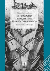 La negazione in prospettiva semantico-pragmaticaLe dinamiche dello scope. E-book. Formato PDF ebook di Maria Cristina Gatti