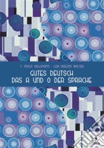 Gutes Deutsch das A und O der Sprache. E-book. Formato PDF ebook di Paola Vallavanti